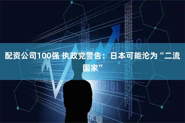 配资公司100强 执政党警告：日本可能沦为“二流国家”